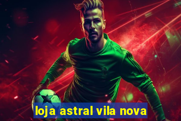 loja astral vila nova